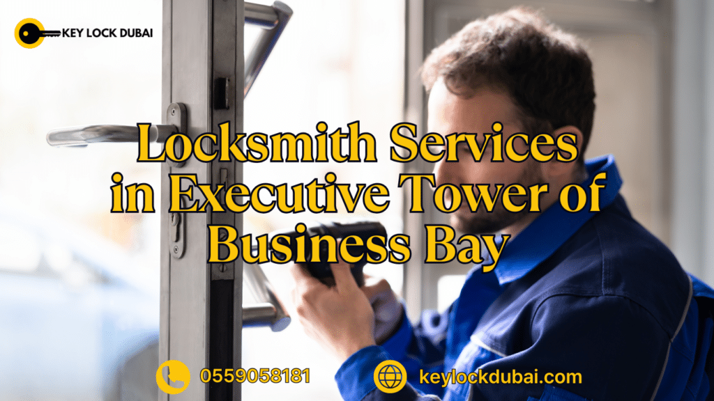 Locksmith Services in Executive Tower of Business Bay