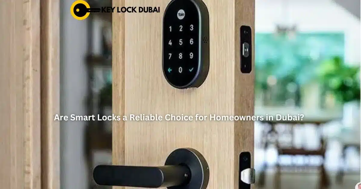 Are Smart Locks a Reliable Choice for Homeowners in Dubai