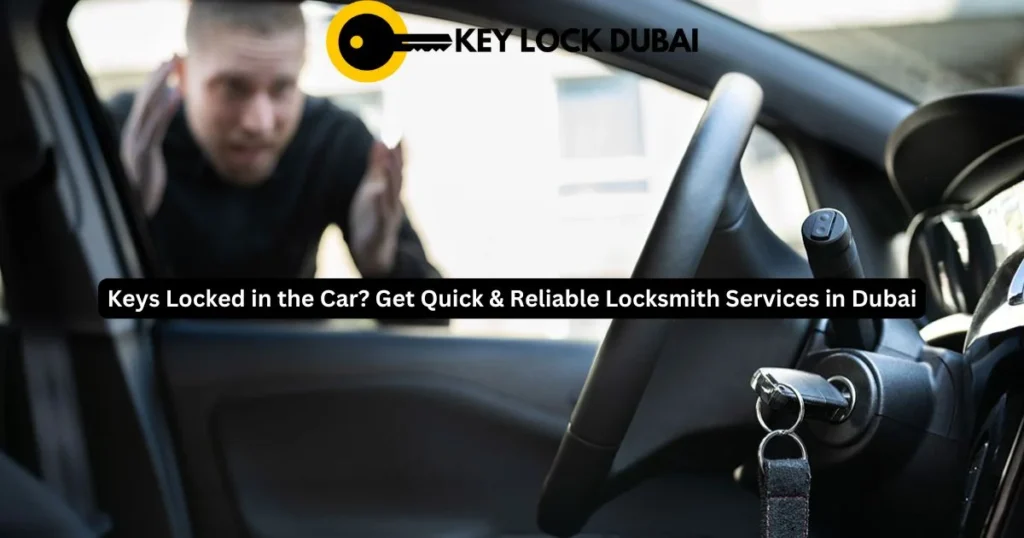 Keys Locked in the Car? Get Quick & Reliable Locksmith Services in Dubai